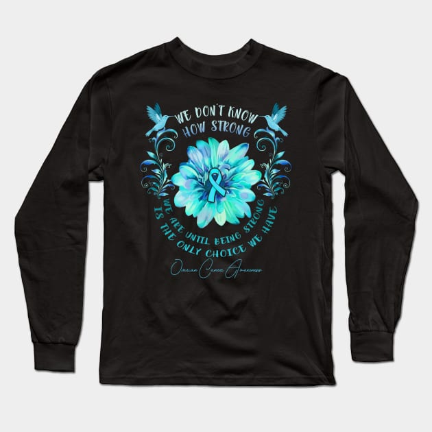 OVARIAN CANCER AWARENESS Flower We Don't Know How Strong We Are Long Sleeve T-Shirt by vamstudio